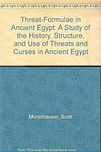 Threat-Formulae in Ancient Egypt: A Study of the History, Structure and Use of Threats and Curses in Ancient Egypt (Paperback)