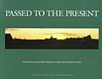 Passed to the Present: Folk Arts Along Wisconsins Ethnic Settlement Trail (Paperback)