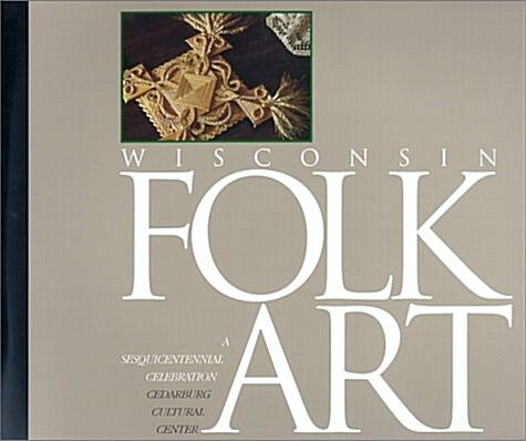 Wisconsin Folk Art: A Sesquicentennial Celebration (Paperback)