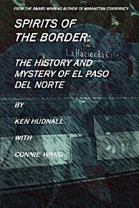 Spirits of the Border: The History and Mystery of El Paso del Norte (Paperback)