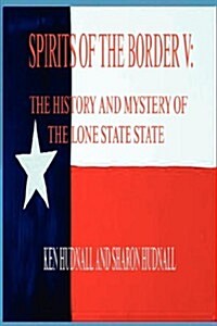 Spirits of the Border V: The History and Mystery of the Lone Star State (Paperback)