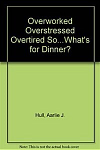 Overworked Overstressed Overtired So...Whats for Dinner? (Paperback)