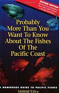 Probably More Than You Want to Know About the Fishes of the Pacific Coast (Paperback, 2nd)