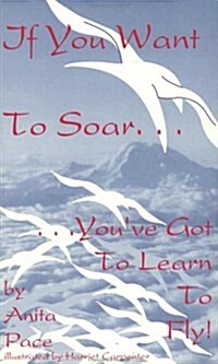 If You Want to Soar...YouVe Got to Learn to Fly (Paperback)