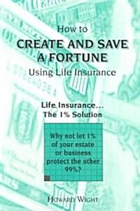 How to Create and Save a Fortune Using Life Insurance (Paperback, 2nd)