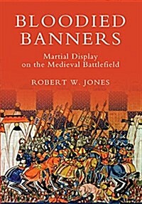 Bloodied Banners: Martial Display on the Medieval Battlefield (Paperback)