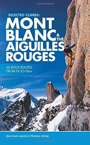 Selected Climbs: Mont Blanc & the Aiguilles Rouges : 60 Rock Routes from F4 to F6a+ (Paperback, English Language Ed.)