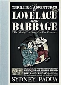 The Thrilling Adventures of Lovelace and Babbage : The (Mostly) True Story of the First Computer (Hardcover)