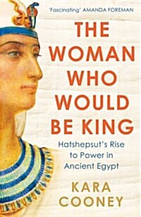 The Woman Who Would be King : Hatshepsut’s Rise to Power in Ancient Egypt (Paperback)