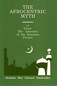 The Afrocentric Myth: Or Islam: The Liberator of the American People (Paperback)