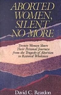 Aborted Women, Silent No More: Twenty Women Share Their Personal Journeys From the Tragedy of Abortion to Restored Wholeness (Paperback)