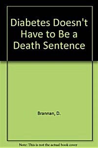 Diabetes Doesnt Have to Be a Death Sentence (Paperback)