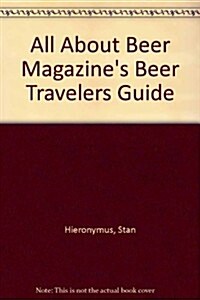 All About Beer Magazines Beer Travelers Guide (Paperback)