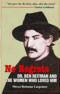No Regrets: Dr. Ben Reitman and the Women Who Loved Him: A Biographical Memoir (Paperback)