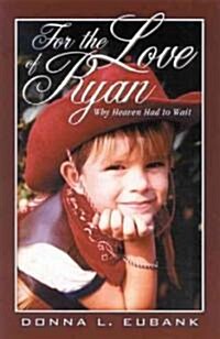 For the Love of Ryan: Why Heaven Had to Wait (Paperback)