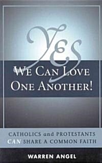 Yes We Can Love One Another!: Catholics and Protestants Can Share a Common Faith (Paperback)