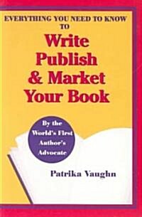 Everything You Need to Know to Write, Publish and Market Your Book (Paperback)