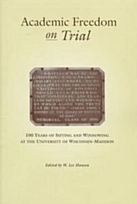 Academic Freedom on Trial: 100 Years of Sifting and Winnowing at the University of Wisconsin-Madison (Paperback)