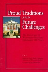 Proud Traditions and Future Challenges: The University of Wisconsin-Madison Celebrates 150 Years (Paperback)