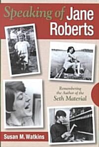 Speaking of Jane Roberts: Remembering the Author of the Seth Material (Paperback)