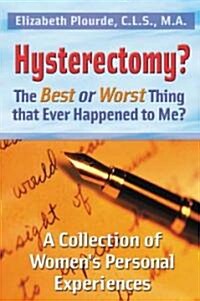 Hysterectomy? the Best or Worst Thing to Ever Happen to Me (Paperback)