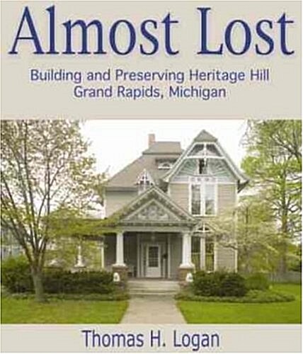 Almost Lost: Building and Preserving Heritage Hill, Grand Rapids, Michigan (Hardcover)
