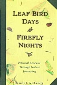 Leaf Bird Days and Firefly Nights: Personal Renewal Through Nature Journaling (Paperback)