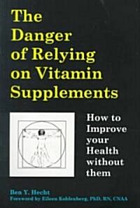 The Danger of Relying on Vitamin Supplements (Paperback)