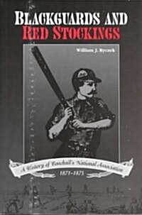 Blackguards and Red Stockings : A History of Baseballs National Association, 1871-1875 (Paperback)