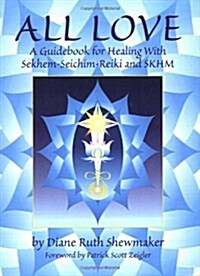All Love: A Guidebook for Healing with Sekhem-Seichim-Reiki and SKHM (Paperback)
