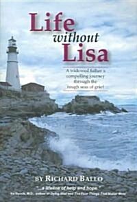 Life Without Lisa: A Widowed Fathers Compelling Journey Through the Rough Seas of Life (Paperback)