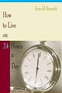 How to Live on 24 Hours a Day (Paperback)