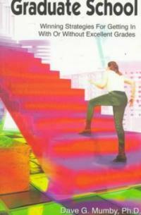 Graduate school : winning strategies for getting in with or without excellent grades