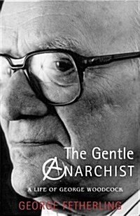 The Gentle Anarchist: A Life of George Woodcock (Paperback)