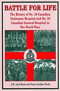 Battle for Life: The History of No. 10 Canadian Stationary Hospital and No. 10 Canadian General Hospital in Two World Wars (Paperback)