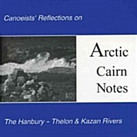Arctic Cairn Notes: Canoeists Reflections on the Hanbury-Thelon & Kazan Rivers (Paperback)