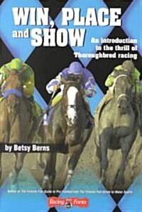 Win, Place and Show: An Introduction to the Thrill of Thoroughbred Racing (Paperback)