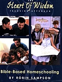 The Heart of Wisdom Teaching Approach: Bible Based Homeschooling (Paperback)