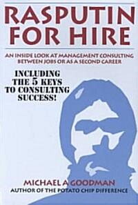 Rasputin for Hire: An Inside Look at Management Consulting Between Jobs or as a Second Career (Paperback)