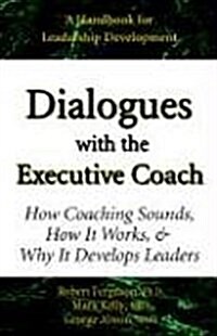Dialogues with the Executive Coach: How Coaching Sounds, How It Works, and Why It Develops Leaders (Paperback)
