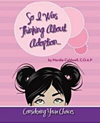 So I Was Thinking about Adoption...: Considering Your Choices (Paperback)