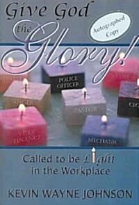 Give God the Glory!: Called to Be Light in the Workplace (Paperback)