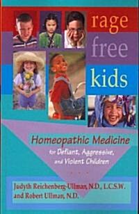 Rage-Free Kids: Homeopathic Medicine for Defiant, Aggressive and Violent Children (Paperback)