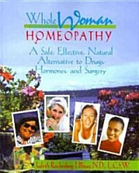 Whole Woman Homeopathy: A Safe, Effective, Natural Alternative to Drugs, Hormones and Surgery (Paperback)