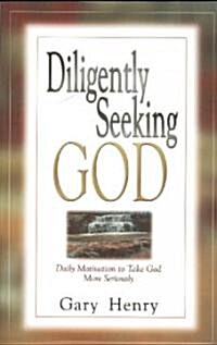 Diligently Seeking God: Daily Motivation to Take God More Seriously (Paperback)