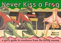 Never Kiss a Frog: A Girls Guide to Creatures from the Dating Swamp (Paperback)