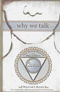 Why We Talk: The Truth Behind Word-Of-Mouth: 7 Reasons Why Your Customers Will--Or Will Not--Talk about Your Brand (Hardcover)