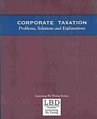 Corporate Taxation: Problems, Solutions and Explanations (Paperback)