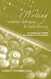 Writing Realistic Dialogue & Flash Fiction: A Thorough Primer for Writers of Fiction and Essays (Paperback)