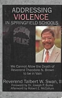 Addressing Violence in Springfield Schools: We Cannot Allow the Death of REV. Theodore N. Brown to Be in Vain (Paperback)